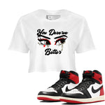 1s Black Toe Reimagined shirts to match jordans You Deserve Better sneaker match tees Air Jordan 1 Black Toe Reimagined SNRT Sneaker Release Tees unisex cotton White 1 Crop Shirts