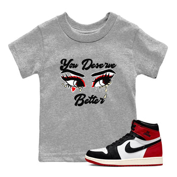1s Black Toe Reimagined shirts to match jordans You Deserve Better sneaker match tees Air Jordan 1 Black Toe Reimagined SNRT Sneaker Release Tees Youth Baby Heather Grey 1 crew neck shirts