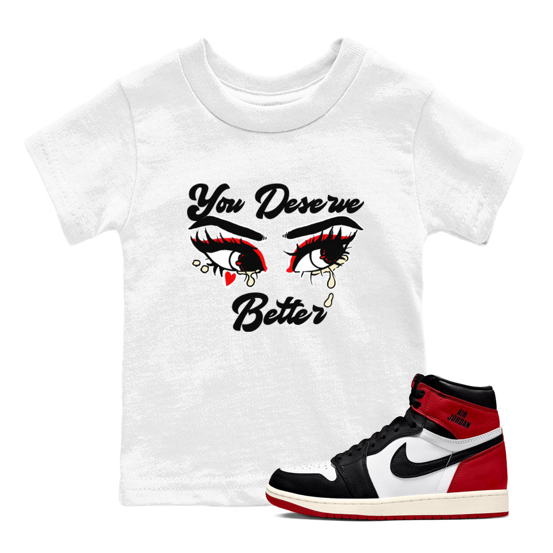 1s Black Toe Reimagined shirts to match jordans You Deserve Better sneaker match tees Air Jordan 1 Black Toe Reimagined SNRT Sneaker Release Tees Youth Baby White 1 crew neck shirts