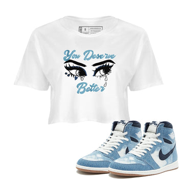1s Denim shirts to match jordans You Deserve Better sneaker match tees Air Jordan 1 Denim SNRT Sneaker Tees streetwear brand White 1 crop tee