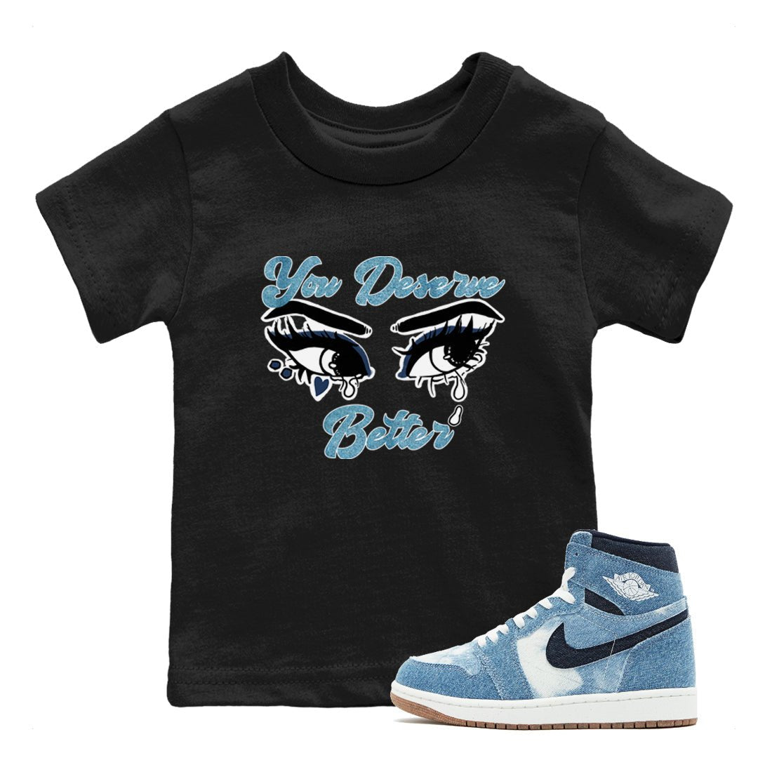1s Denim shirts to match jordans You Deserve Better sneaker match tees Air Jordan 1 Denim SNRT Sneaker Tees streetwear brand Baby and Youth Black 1 cotton tee