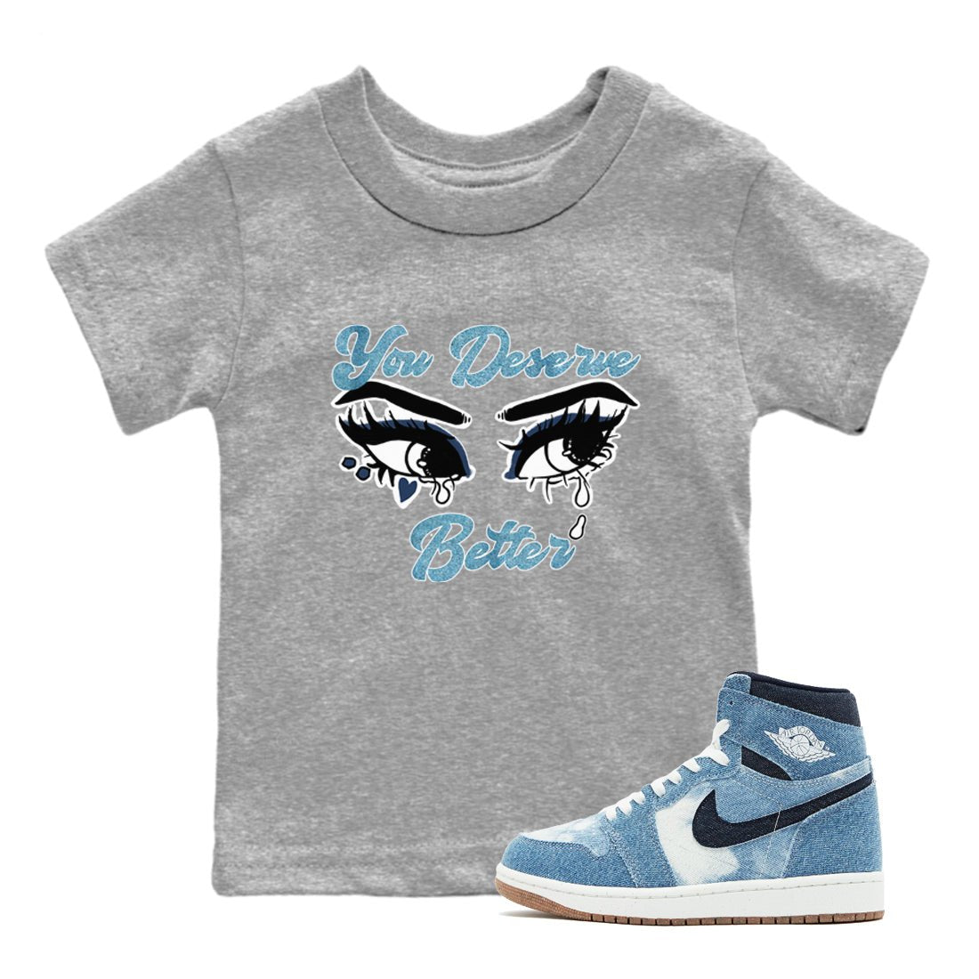 1s Denim shirts to match jordans You Deserve Better sneaker match tees Air Jordan 1 Denim SNRT Sneaker Tees streetwear brand Baby and Youth Heather Grey 1 cotton tee