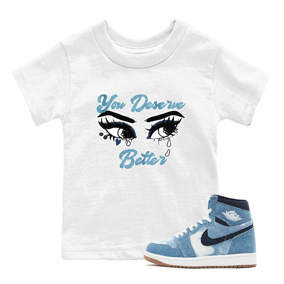1s Denim shirts to match jordans You Deserve Better sneaker match tees Air Jordan 1 Denim SNRT Sneaker Tees streetwear brand Baby and Youth White 1 cotton tee
