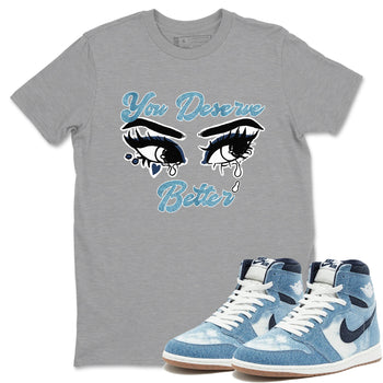 1s Denim shirts to match jordans You Deserve Better sneaker match tees Air Jordan 1 Denim SNRT Sneaker Tees streetwear brand Heather Grey 1 unisex cotton tee