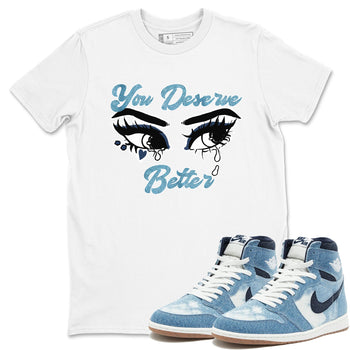 1s Denim shirts to match jordans You Deserve Better sneaker match tees Air Jordan 1 Denim SNRT Sneaker Tees streetwear brand White 1 unisex cotton tee