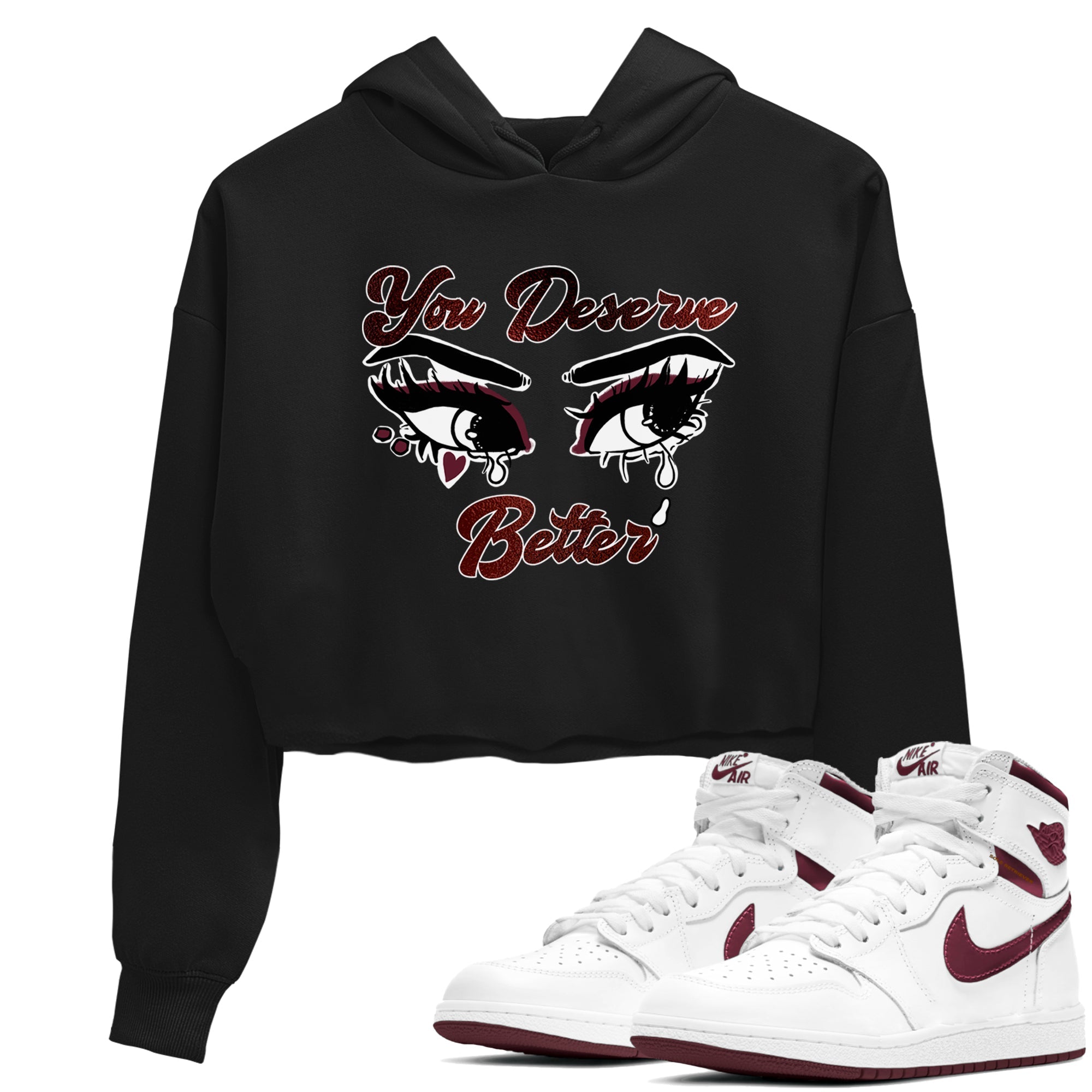 AJ1 High '85 Metallic Burgundy shirts to match jordans You Deserve Better sneaker match tees 1s High '85 Metallic Burgundy SNRT Sneaker Tees streetwear brand Black 1 crop tee