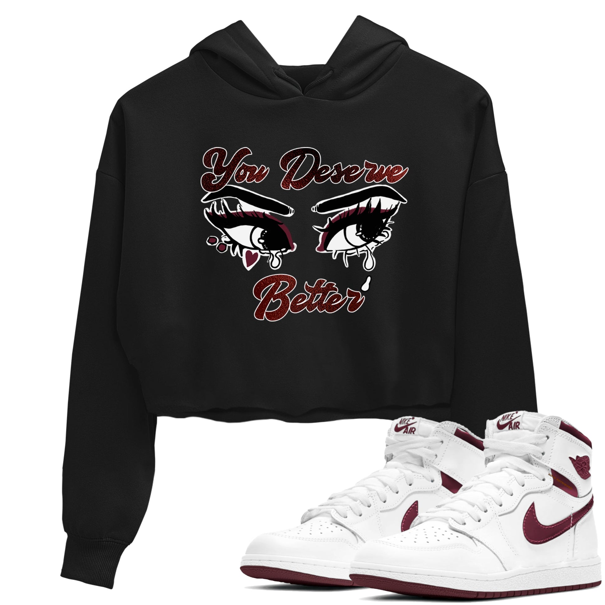 AJ1 High '85 Metallic Burgundy shirts to match jordans You Deserve Better sneaker match tees 1s High '85 Metallic Burgundy SNRT Sneaker Tees streetwear brand Black 1 crop tee