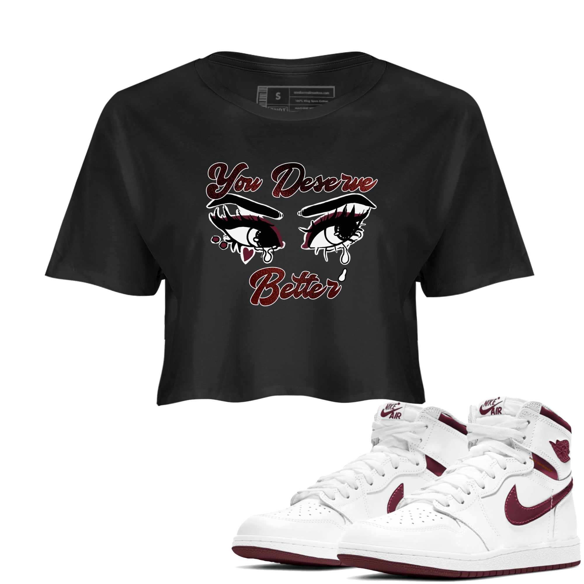 AJ1 High '85 Metallic Burgundy shirts to match jordans You Deserve Better sneaker match tees 1s High '85 Metallic Burgundy SNRT Sneaker Tees streetwear brand Black 1 crop tee