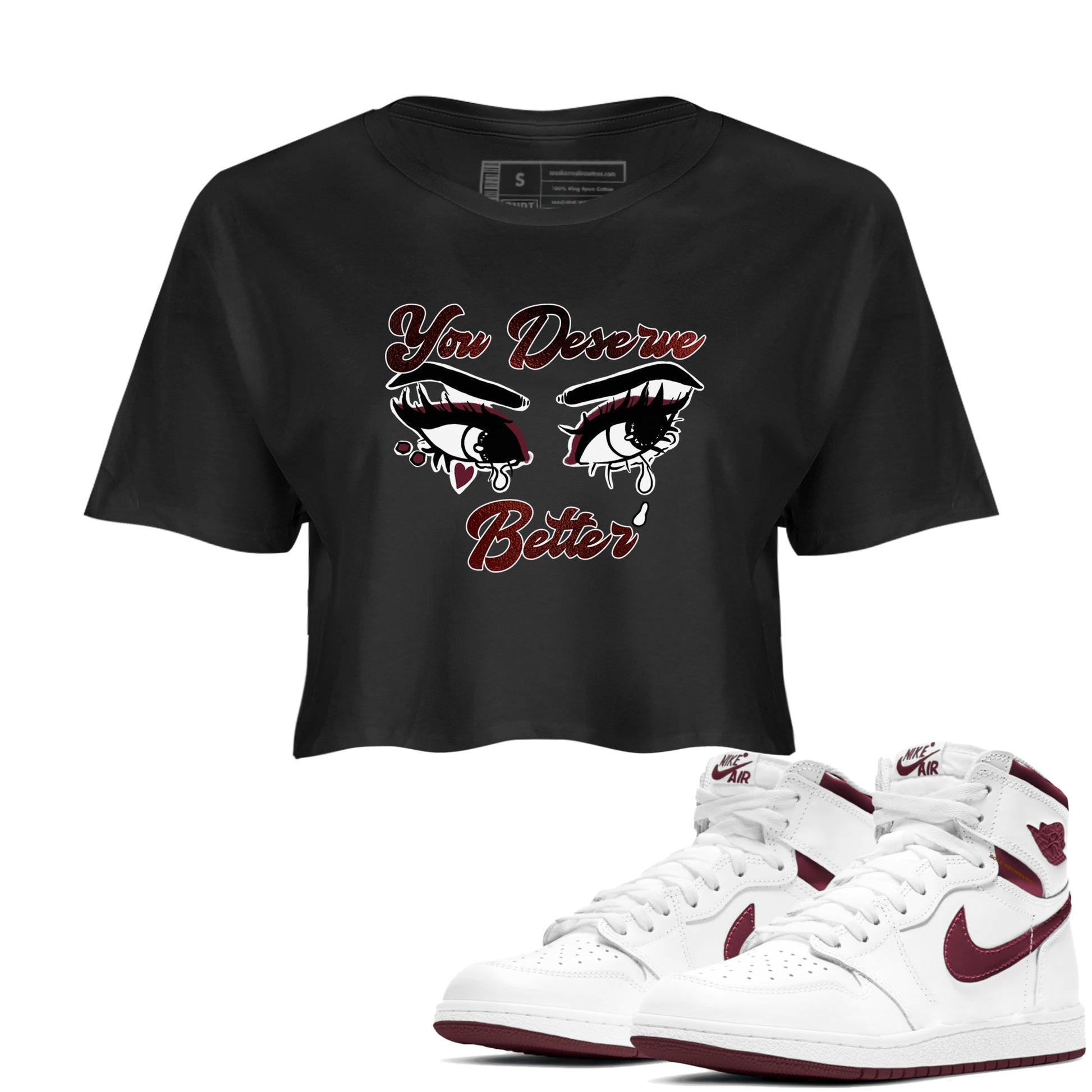 AJ1 High '85 Metallic Burgundy shirts to match jordans You Deserve Better sneaker match tees 1s High '85 Metallic Burgundy SNRT Sneaker Tees streetwear brand Black 1 crop tee