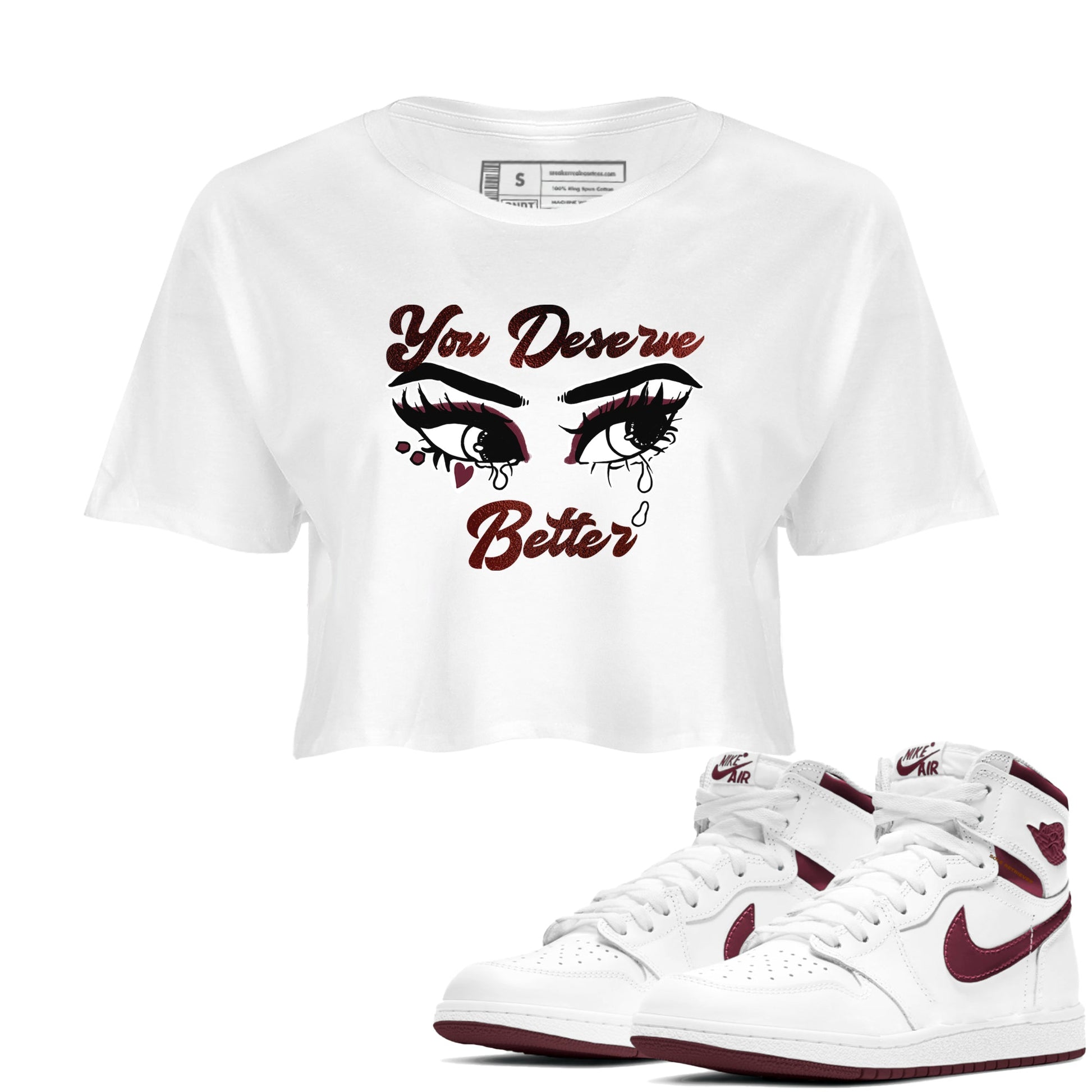 AJ1 High '85 Metallic Burgundy shirts to match jordans You Deserve Better sneaker match tees 1s High '85 Metallic Burgundy SNRT Sneaker Tees streetwear brand White 1 crop tee