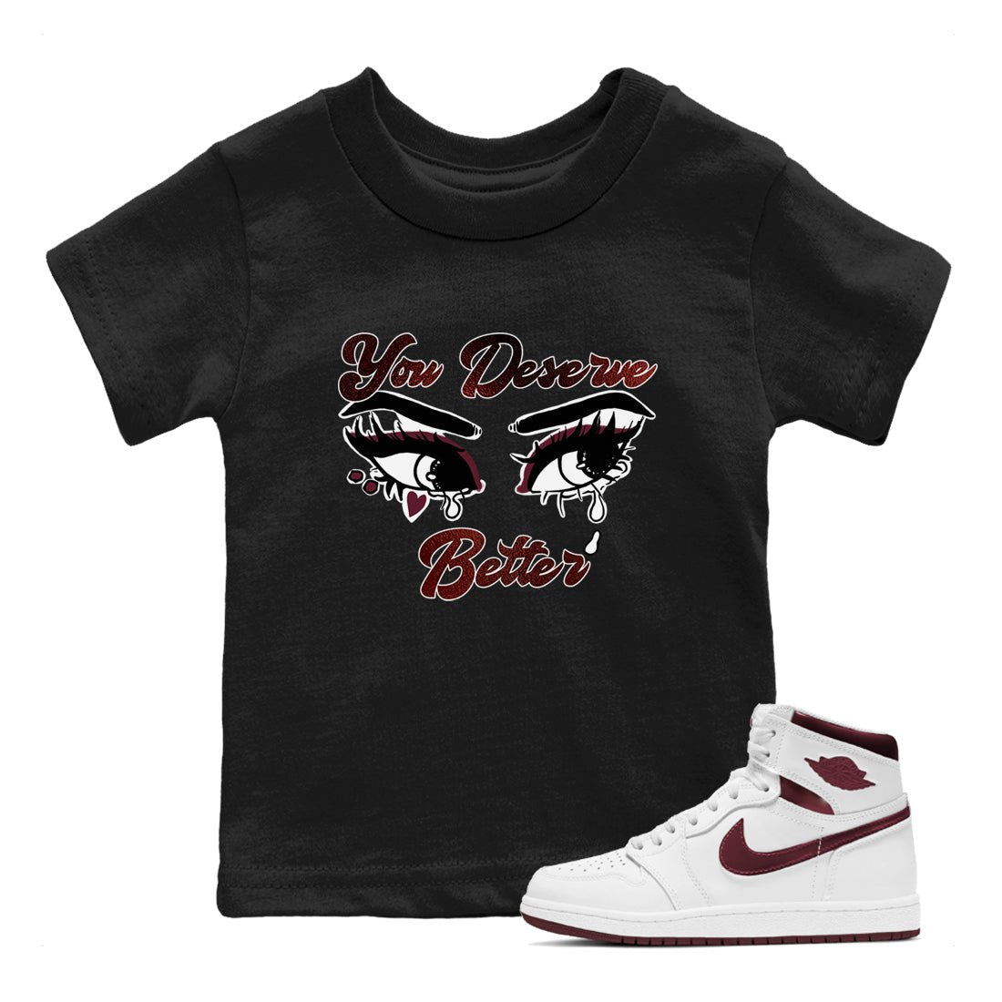 AJ1 High '85 Metallic Burgundy shirts to match jordans You Deserve Better sneaker match tees 1s High '85 Metallic Burgundy SNRT Sneaker Tees streetwear brand Baby and Youth Black 1 cotton tee
