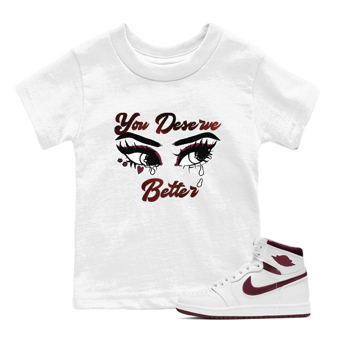 AJ1 High '85 Metallic Burgundy shirts to match jordans You Deserve Better sneaker match tees 1s High '85 Metallic Burgundy SNRT Sneaker Tees streetwear brand Baby and Youth White 1 cotton tee