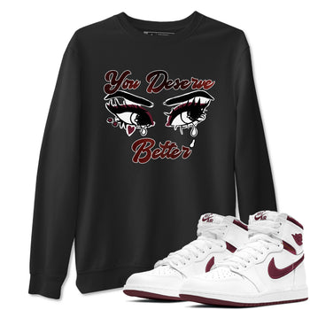AJ1 High '85 Metallic Burgundy shirts to match jordans You Deserve Better sneaker match tees 1s High '85 Metallic Burgundy SNRT Sneaker Tees streetwear brand Black 1 unisex cotton tee
