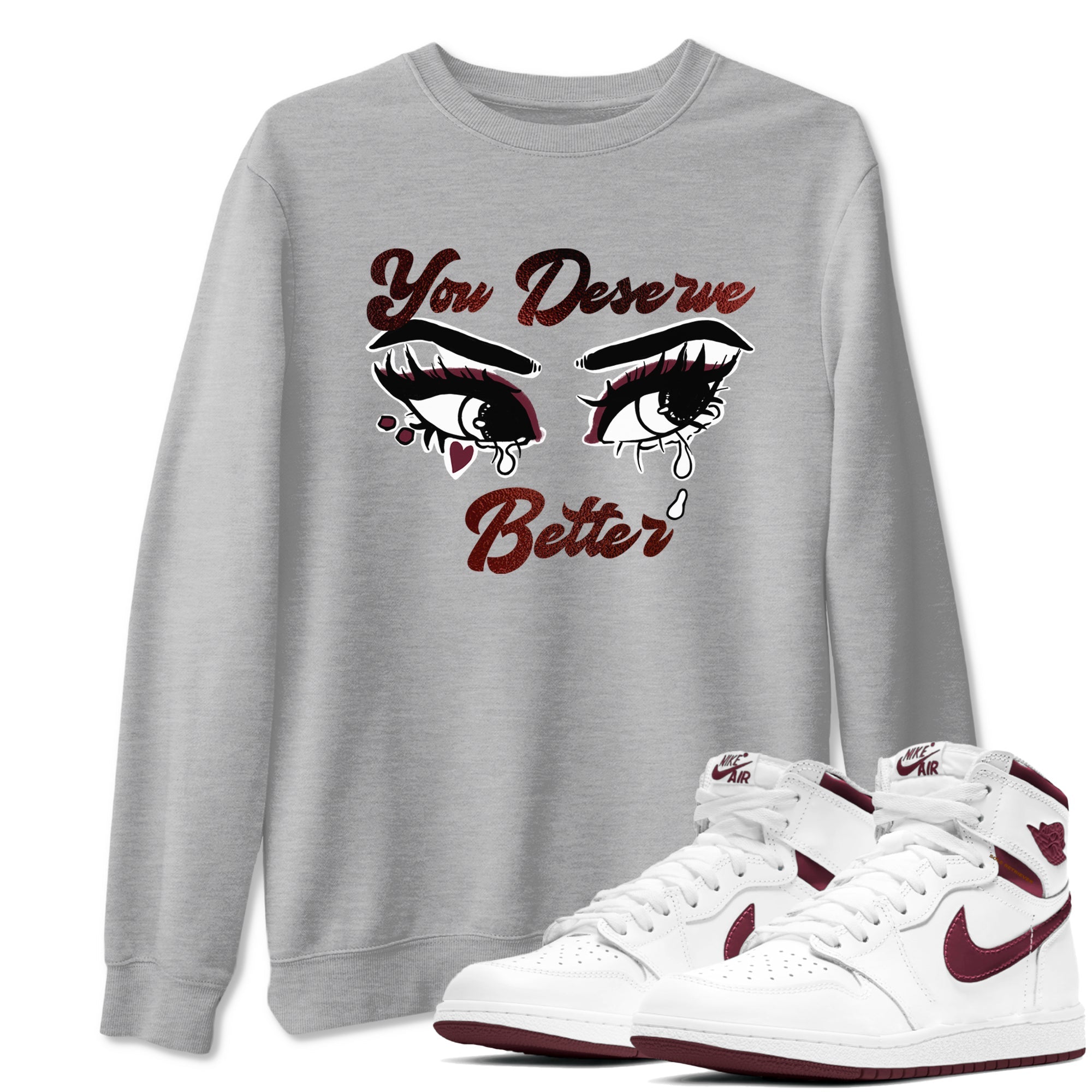 AJ1 High '85 Metallic Burgundy shirts to match jordans You Deserve Better sneaker match tees 1s High '85 Metallic Burgundy SNRT Sneaker Tees streetwear brand Heather Grey 1 unisex cotton tee