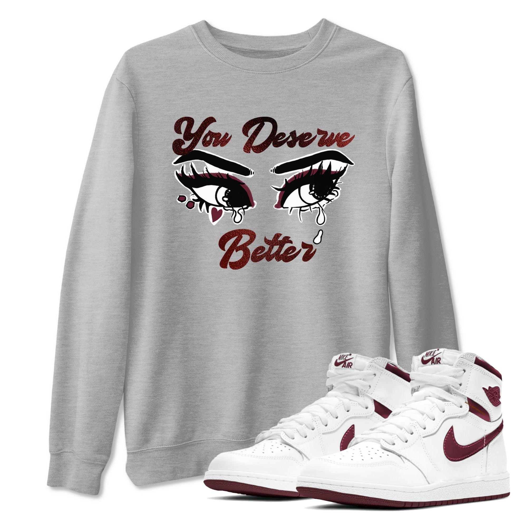 AJ1 High '85 Metallic Burgundy shirts to match jordans You Deserve Better sneaker match tees 1s High '85 Metallic Burgundy SNRT Sneaker Tees streetwear brand Heather Grey 1 unisex cotton tee