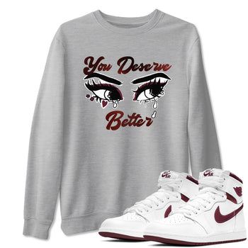 AJ1 High '85 Metallic Burgundy shirts to match jordans You Deserve Better sneaker match tees 1s High '85 Metallic Burgundy SNRT Sneaker Tees streetwear brand Heather Grey 1 unisex cotton tee