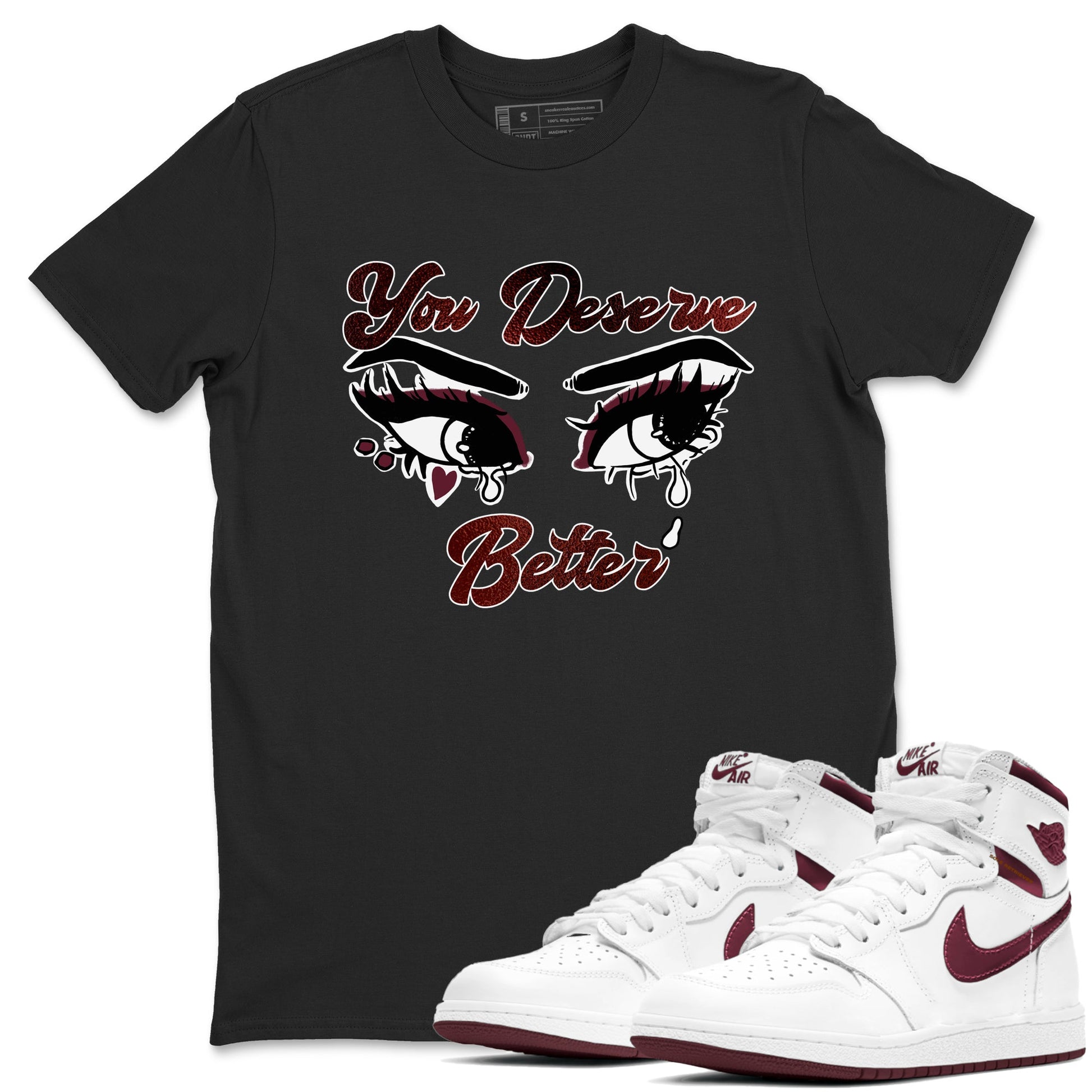 AJ1 High '85 Metallic Burgundy shirts to match jordans You Deserve Better sneaker match tees 1s High '85 Metallic Burgundy SNRT Sneaker Tees streetwear brand Black 1 unisex cotton tee