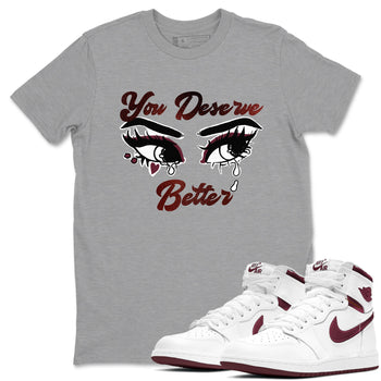 AJ1 High '85 Metallic Burgundy shirts to match jordans You Deserve Better sneaker match tees 1s High '85 Metallic Burgundy SNRT Sneaker Tees streetwear brand Heather Grey 1 unisex cotton tee