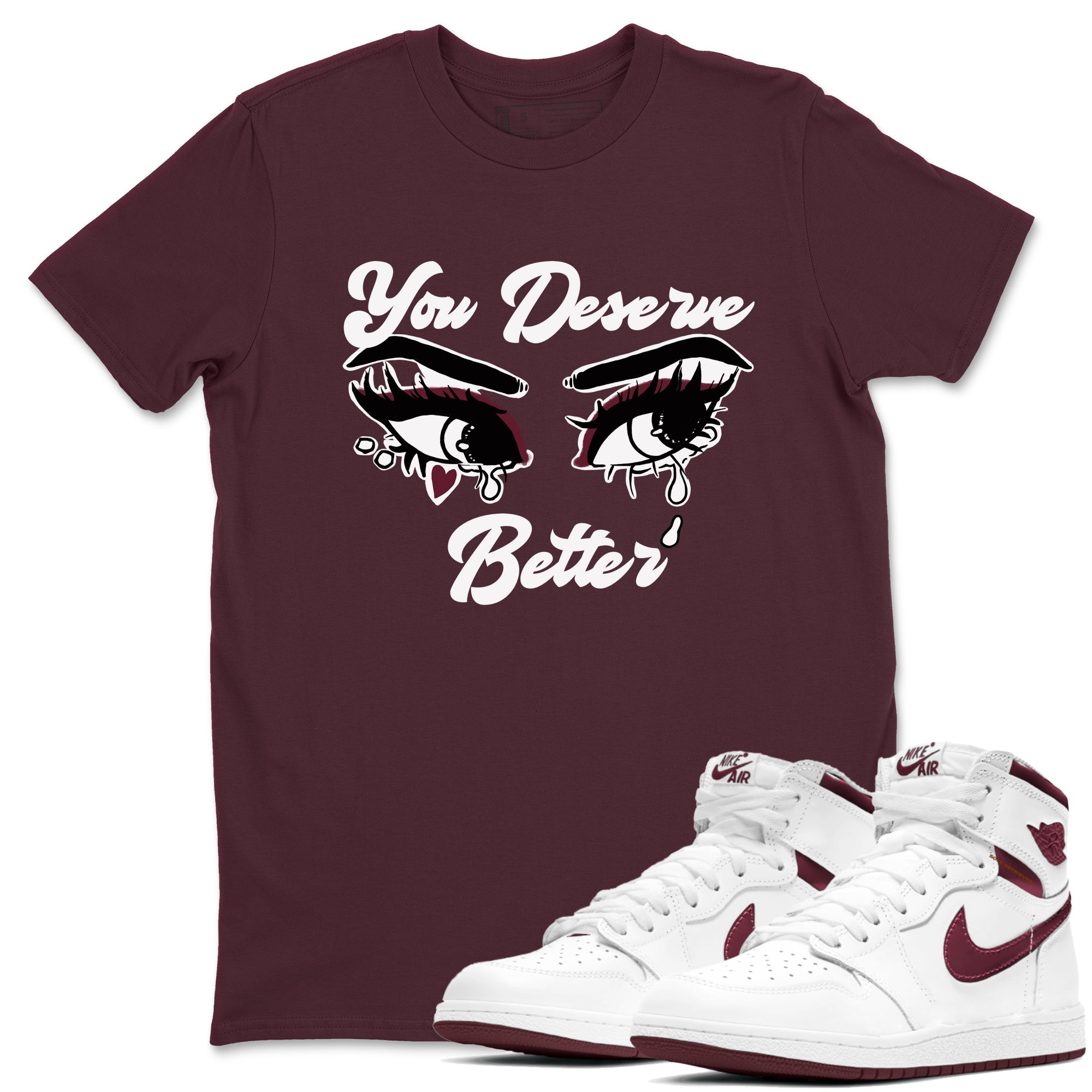 AJ1 High '85 Metallic Burgundy shirts to match jordans You Deserve Better sneaker match tees 1s High '85 Metallic Burgundy SNRT Sneaker Tees streetwear brand Maroon 1 unisex cotton tee