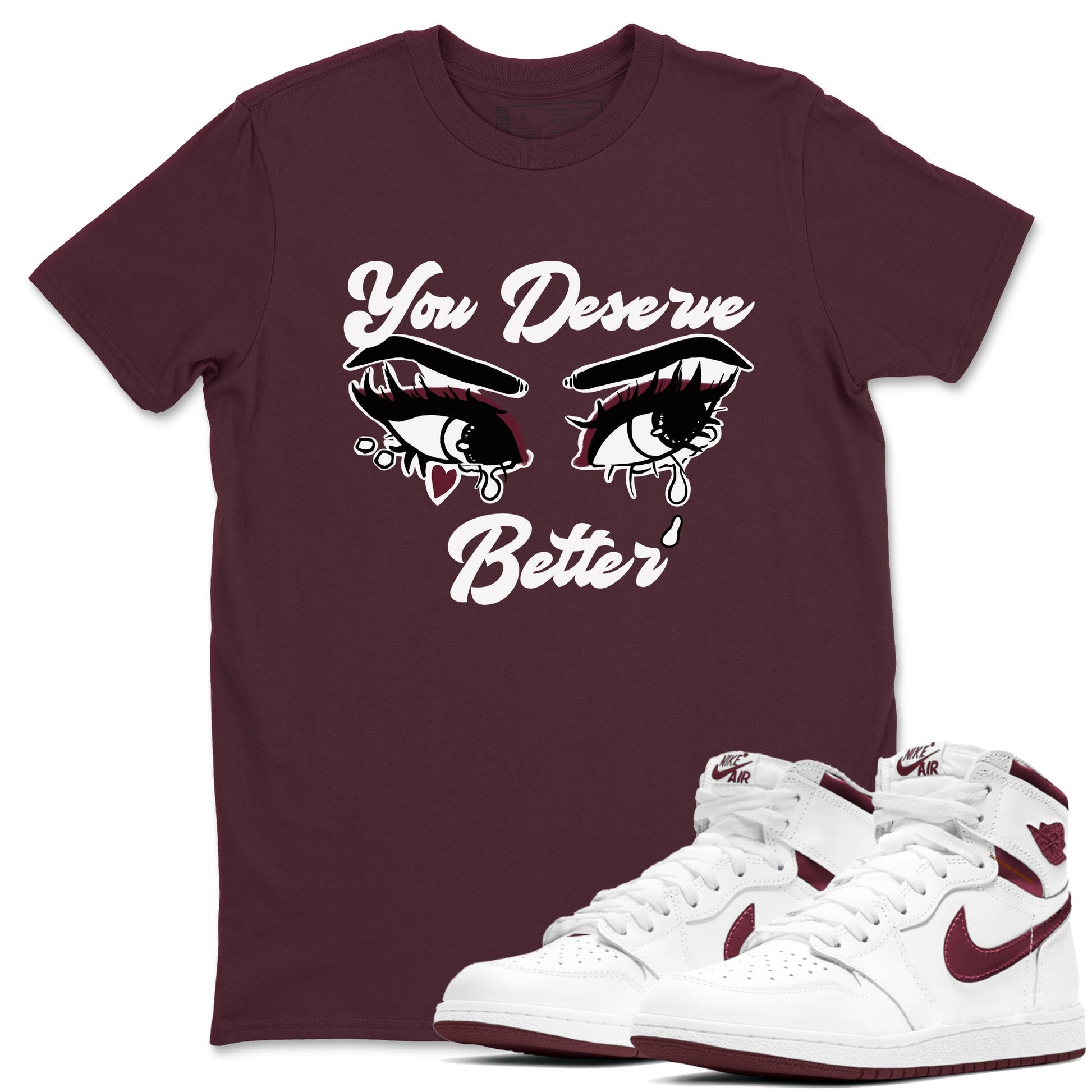 AJ1 High '85 Metallic Burgundy shirts to match jordans You Deserve Better sneaker match tees 1s High '85 Metallic Burgundy SNRT Sneaker Tees streetwear brand Maroon 1 unisex cotton tee