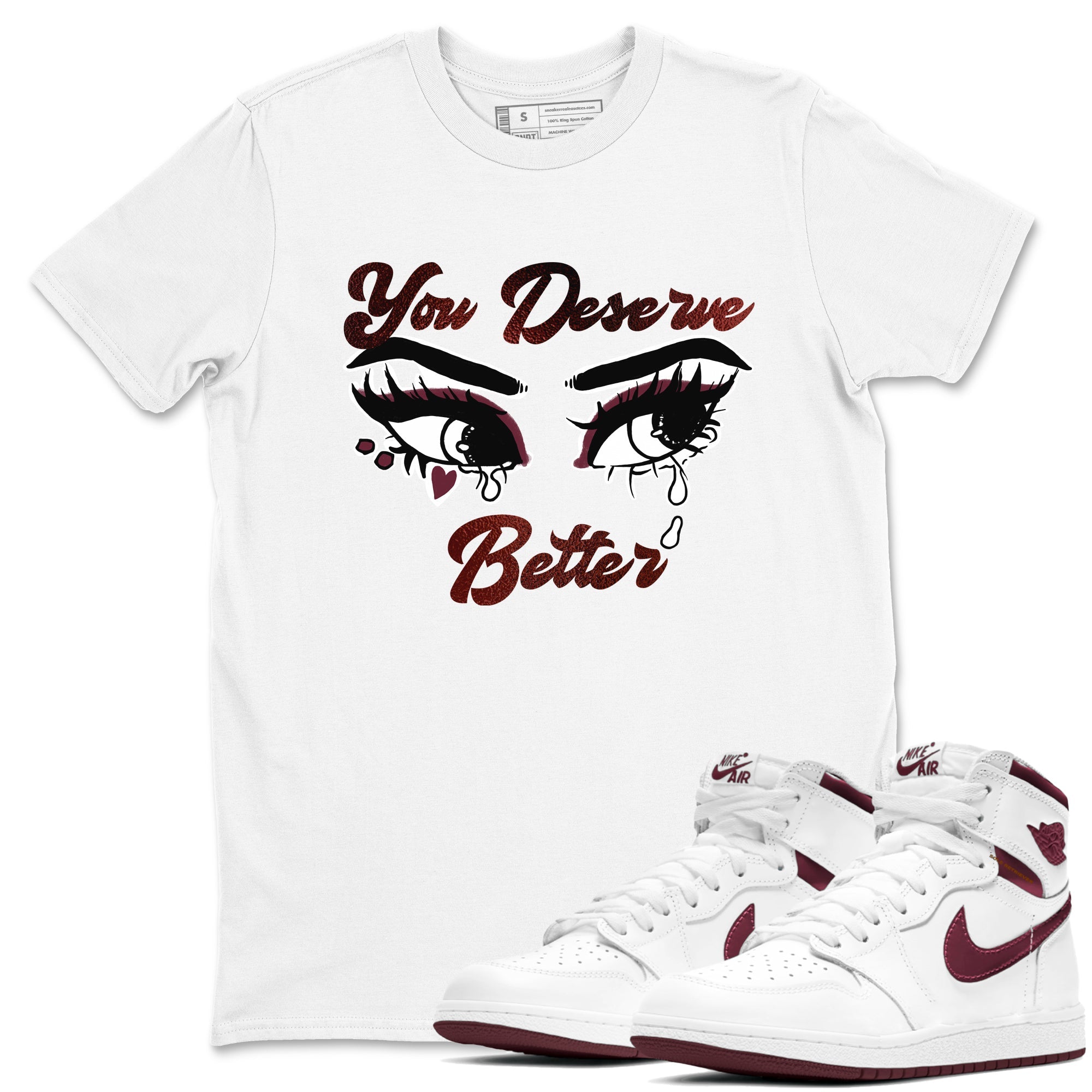 AJ1 High '85 Metallic Burgundy shirts to match jordans You Deserve Better sneaker match tees 1s High '85 Metallic Burgundy SNRT Sneaker Tees streetwear brand White 1 unisex cotton tee