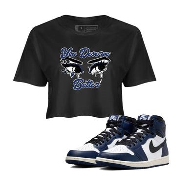 1s Midnight Navy shirts to match jordans You Deserve Better sneaker match tees Air Jordan 1 Midnight Navy match shoes to clothes SNRT Sneaker Tees unisex cotton Black 1 crop tee