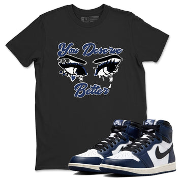 1s Midnight Navy shirts to match jordans You Deserve Better sneaker match tees Air Jordan 1 Midnight Navy match shoes to clothes SNRT Sneaker Tees unisex cotton Black 1 shirts