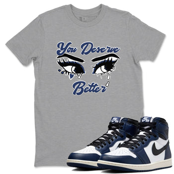1s Midnight Navy shirts to match jordans You Deserve Better sneaker match tees Air Jordan 1 Midnight Navy match shoes to clothes SNRT Sneaker Tees unisex cotton Heather Grey 1 shirts