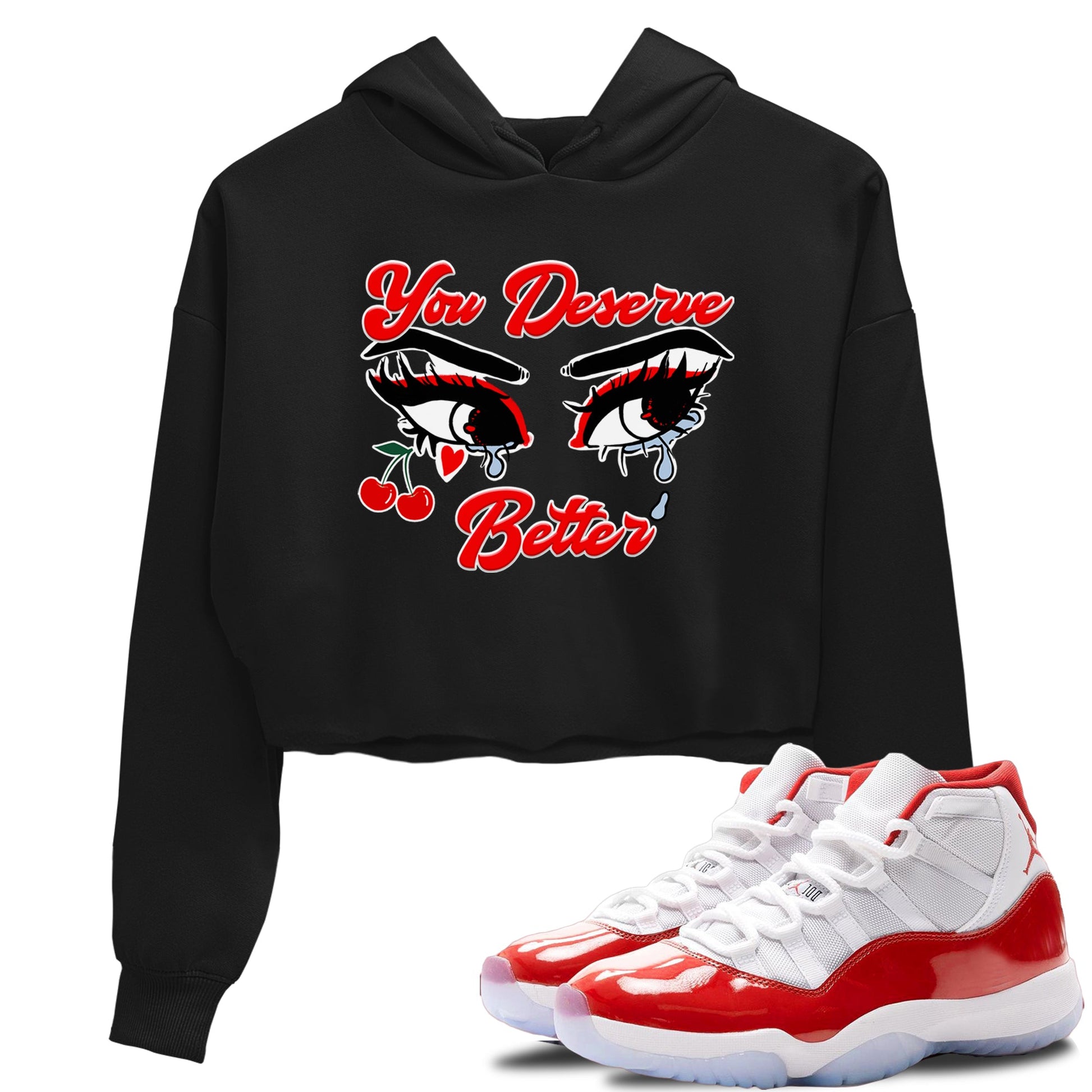 11s Cherry shirts to match jordans You Deserve Better sneaker match tees Air Jordan 11 Retro Cherry match shoes to clothes SNRT Sneaker Tees unisex cotton Black 1 crop tee