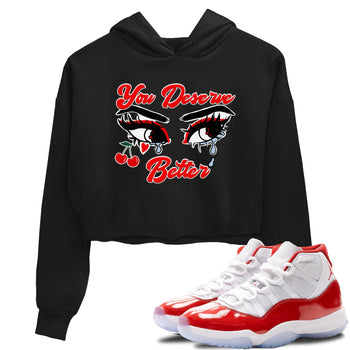11s Cherry shirts to match jordans You Deserve Better sneaker match tees Air Jordan 11 Retro Cherry match shoes to clothes SNRT Sneaker Tees unisex cotton Black 1 crop tee