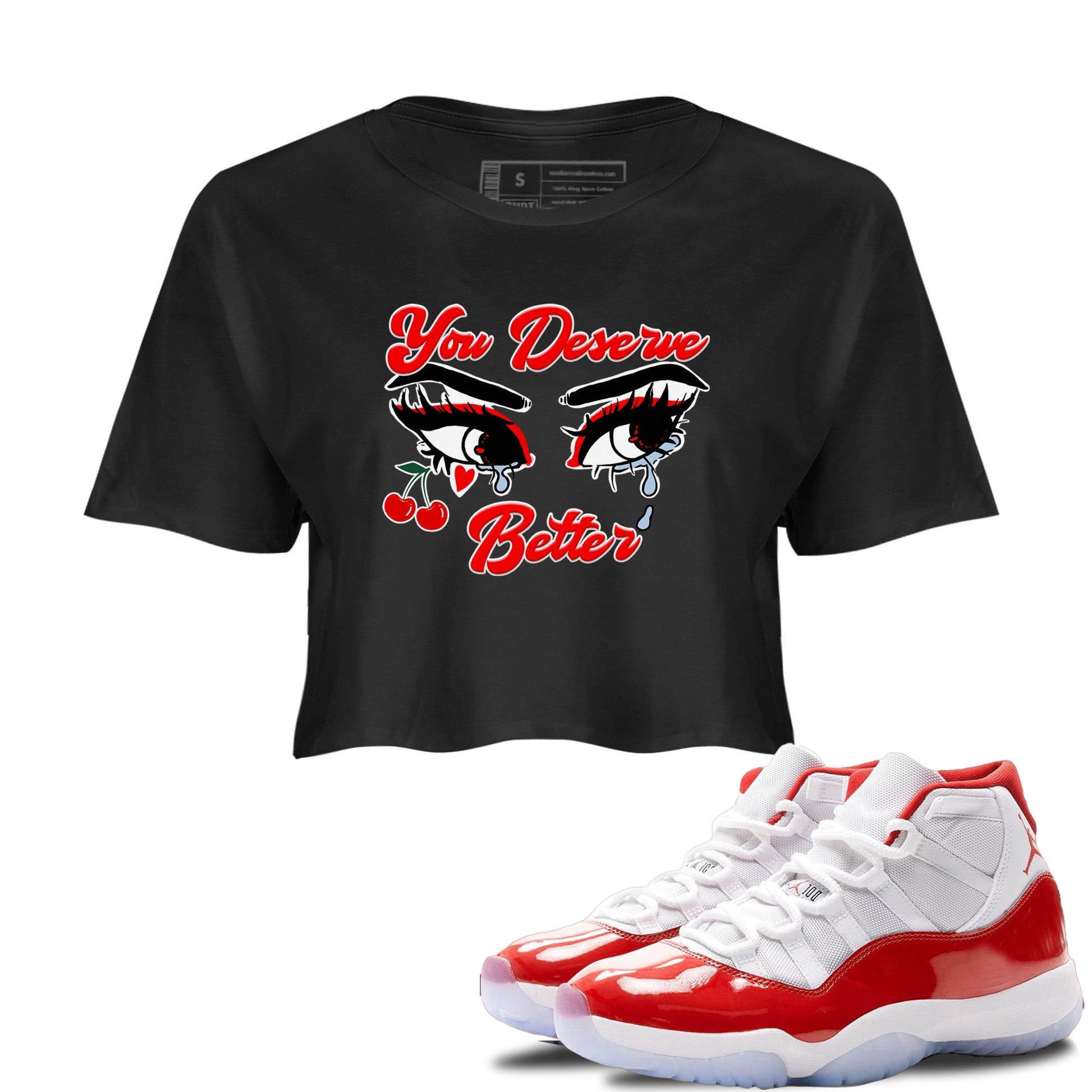 11s Cherry shirts to match jordans You Deserve Better sneaker match tees Air Jordan 11 Retro Cherry match shoes to clothes SNRT Sneaker Tees unisex cotton Black 1 crop tee