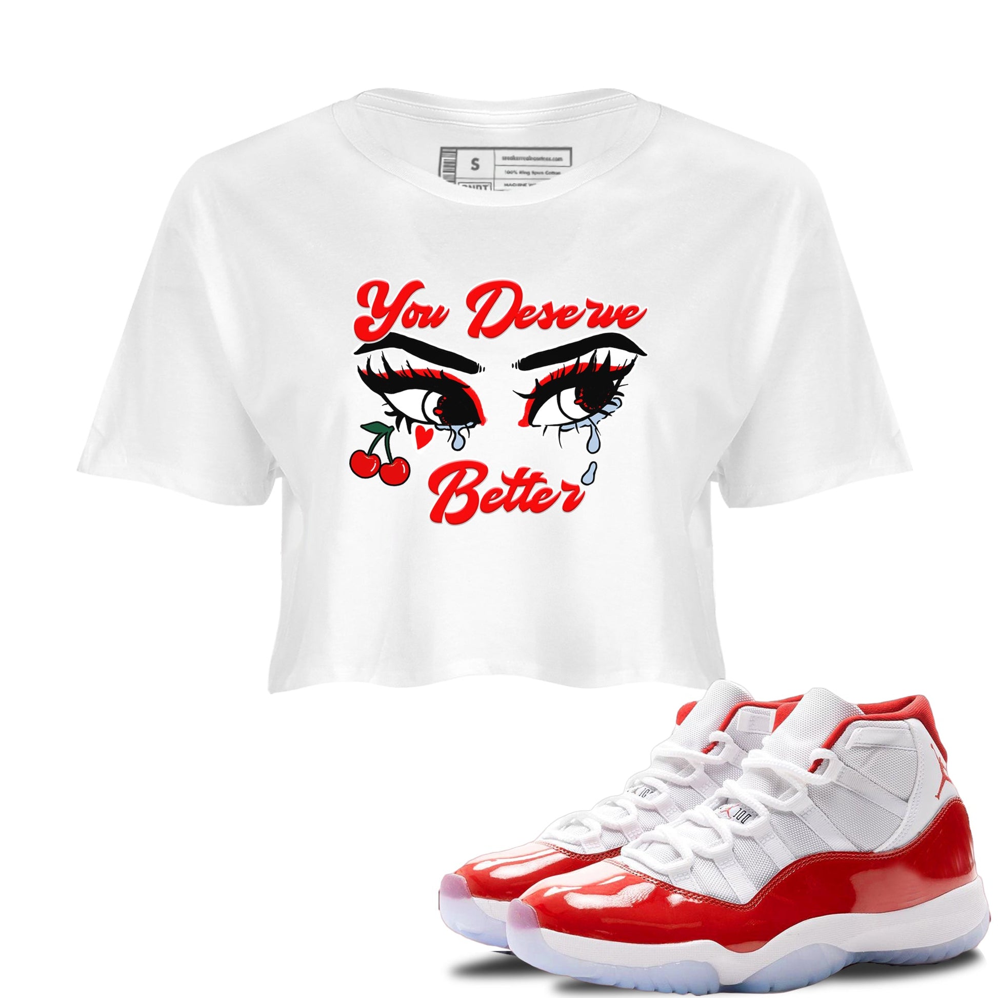 11s Cherry shirts to match jordans You Deserve Better sneaker match tees Air Jordan 11 Retro Cherry match shoes to clothes SNRT Sneaker Tees unisex cotton White 1 crop tee