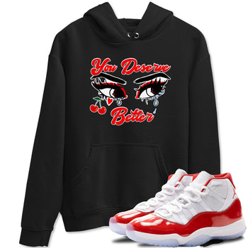 11s Cherry shirts to match jordans You Deserve Better sneaker match tees Air Jordan 11 Retro Cherry match shoes to clothes SNRT Sneaker Tees unisex cotton Black 1 shirts