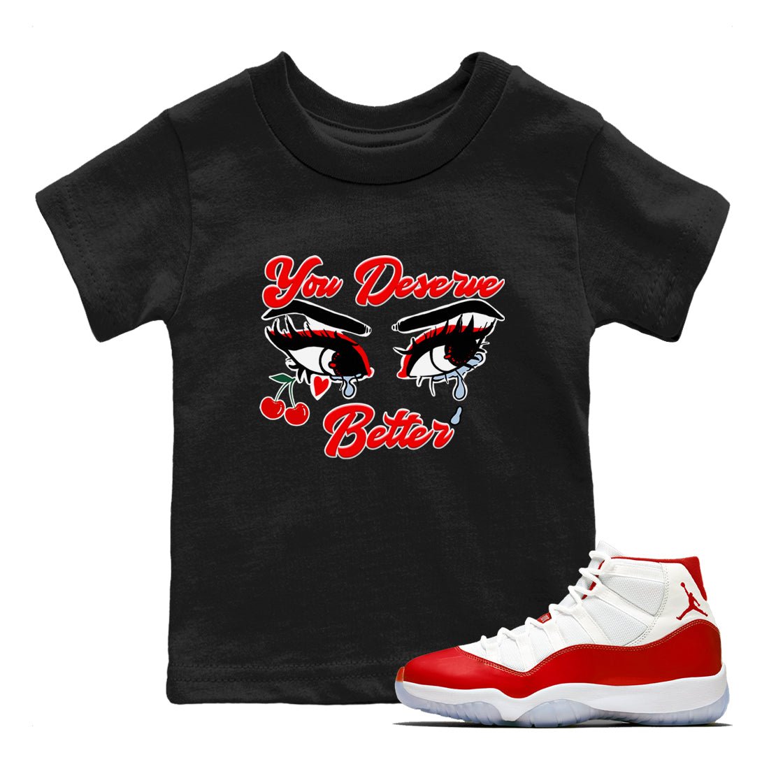 11s Cherry shirts to match jordans You Deserve Better sneaker match tees Air Jordan 11 Retro Cherry match shoes to clothes SNRT Sneaker Tees Youth Baby Black 1 tee