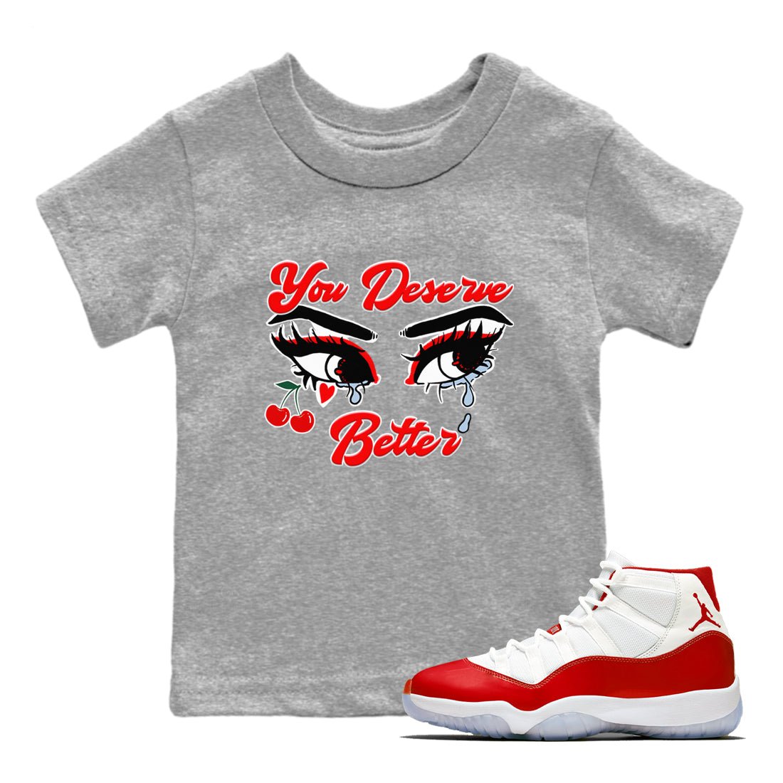 11s Cherry shirts to match jordans You Deserve Better sneaker match tees Air Jordan 11 Retro Cherry match shoes to clothes SNRT Sneaker Tees Youth Baby Heather Grey 1 tee