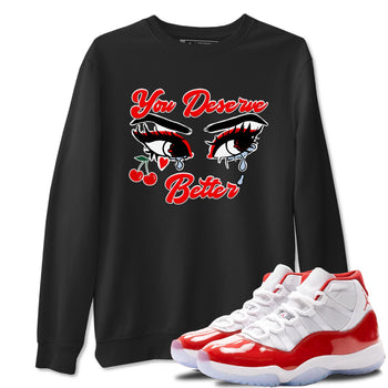 11s Cherry shirts to match jordans You Deserve Better sneaker match tees Air Jordan 11 Retro Cherry match shoes to clothes SNRT Sneaker Tees unisex cotton Black 1 shirts