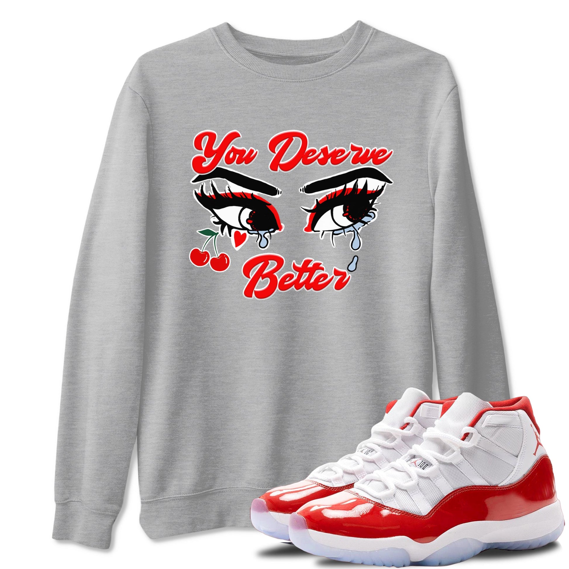 11s Cherry shirts to match jordans You Deserve Better sneaker match tees Air Jordan 11 Retro Cherry match shoes to clothes SNRT Sneaker Tees unisex cotton Heather Grey 1 shirts
