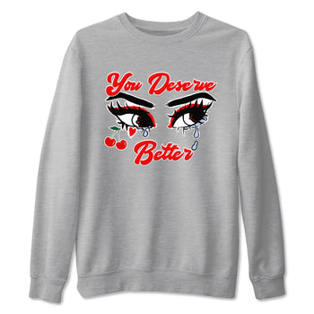 11s Cherry shirts to match jordans You Deserve Better sneaker match tees Air Jordan 11 Retro Cherry match shoes to clothes SNRT Sneaker Tees unisex cotton Heather Grey 2 shirts