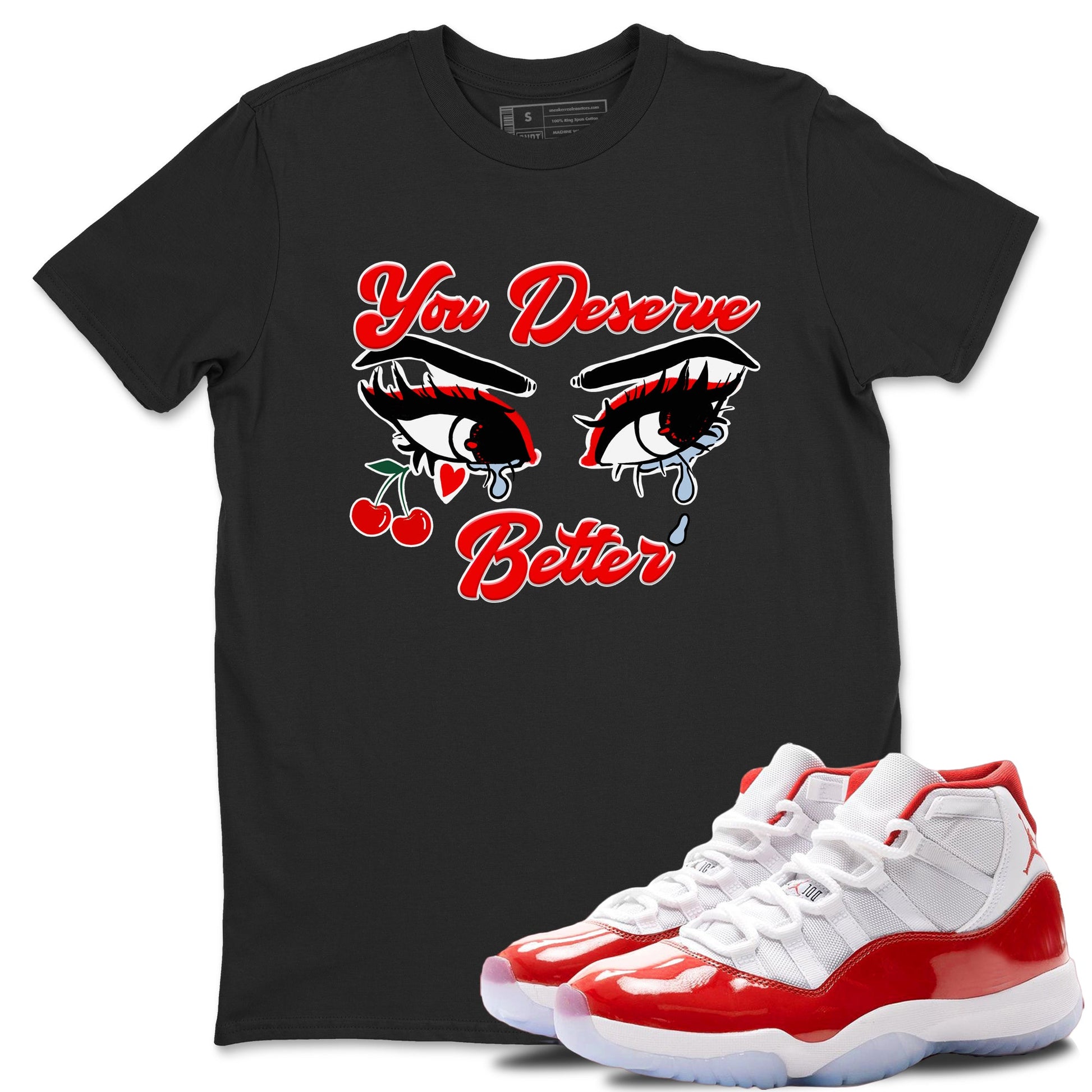 11s Cherry shirts to match jordans You Deserve Better sneaker match tees Air Jordan 11 Retro Cherry match shoes to clothes SNRT Sneaker Tees unisex cotton Black 1 shirts