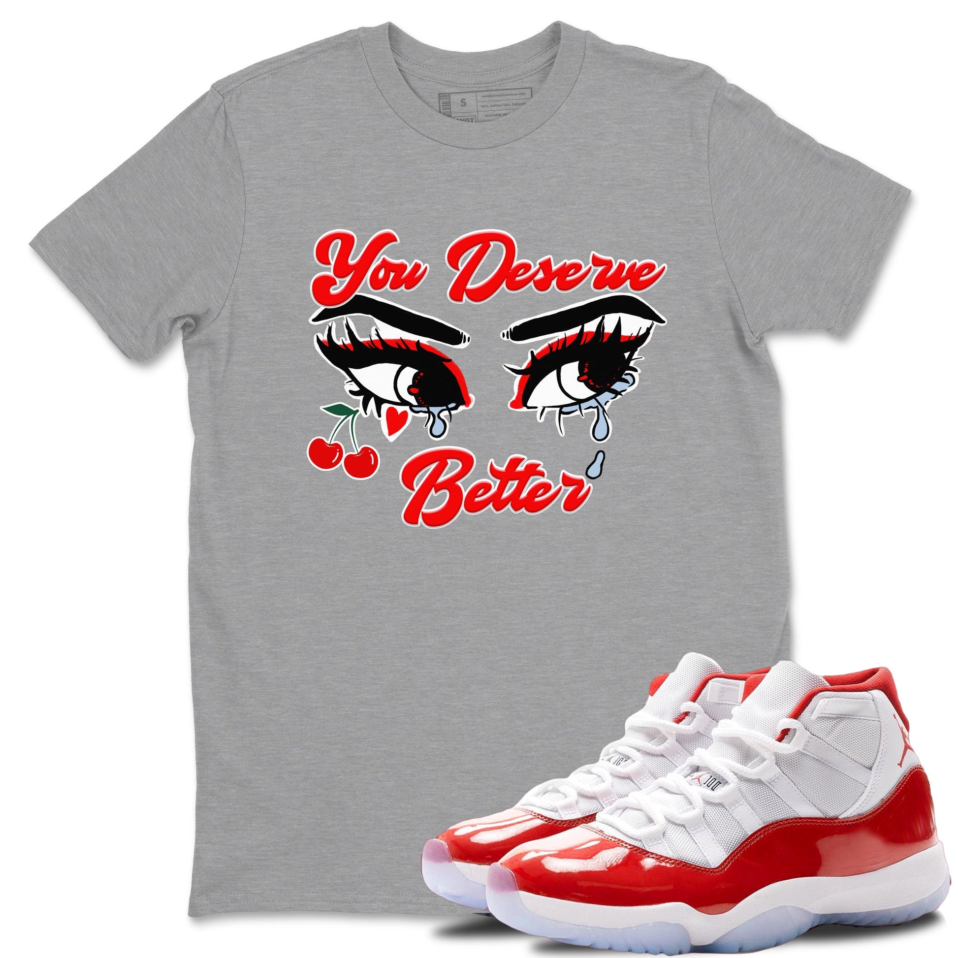 11s Cherry shirts to match jordans You Deserve Better sneaker match tees Air Jordan 11 Retro Cherry match shoes to clothes SNRT Sneaker Tees unisex cotton Heather Grey 1 shirts
