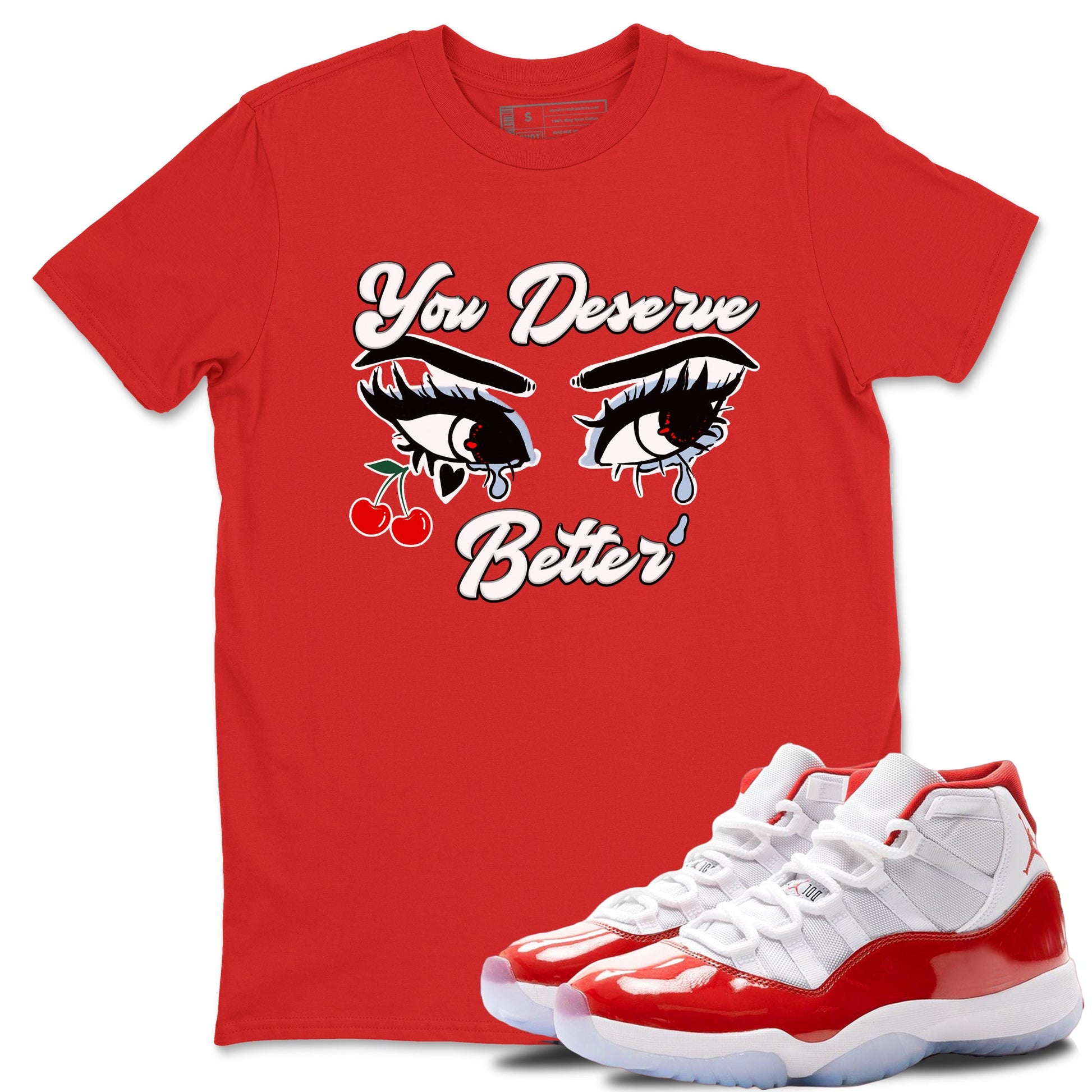 11s Cherry shirts to match jordans You Deserve Better sneaker match tees Air Jordan 11 Retro Cherry match shoes to clothes SNRT Sneaker Tees unisex cotton Red 1 shirts