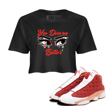 AJ13 Dune Red shirts to match jordans You Deserve Better sneaker match tees Air Jordan 13 Dune Red SNRT Sneaker Tees streetwear brand Black 1 crop tee