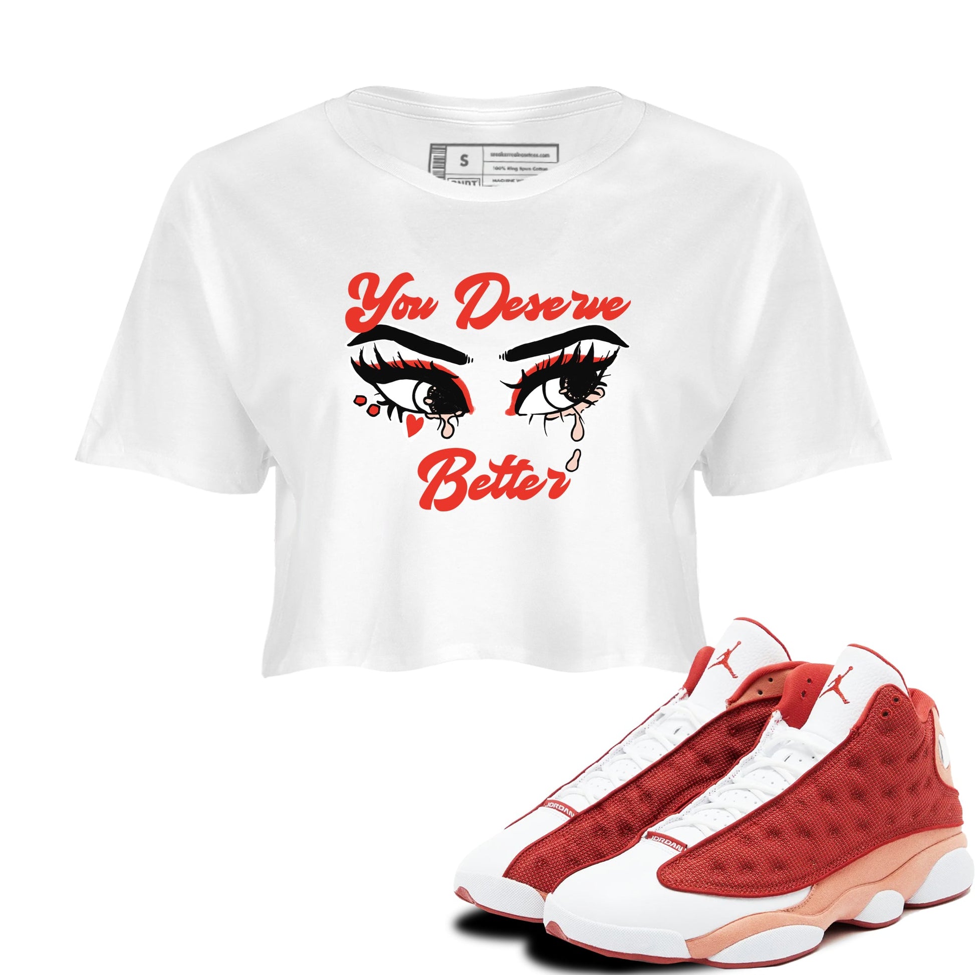 AJ13 Dune Red shirts to match jordans You Deserve Better sneaker match tees Air Jordan 13 Dune Red SNRT Sneaker Tees streetwear brand White 1 crop tee