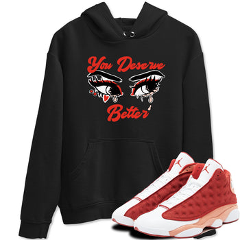 AJ13 Dune Red shirts to match jordans You Deserve Better sneaker match tees Air Jordan 13 Dune Red SNRT Sneaker Tees streetwear brand Black 1 unisex cotton tee