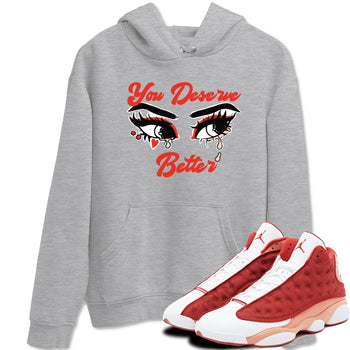 AJ13 Dune Red shirts to match jordans You Deserve Better sneaker match tees Air Jordan 13 Dune Red SNRT Sneaker Tees streetwear brand Heather Grey 1 unisex cotton tee