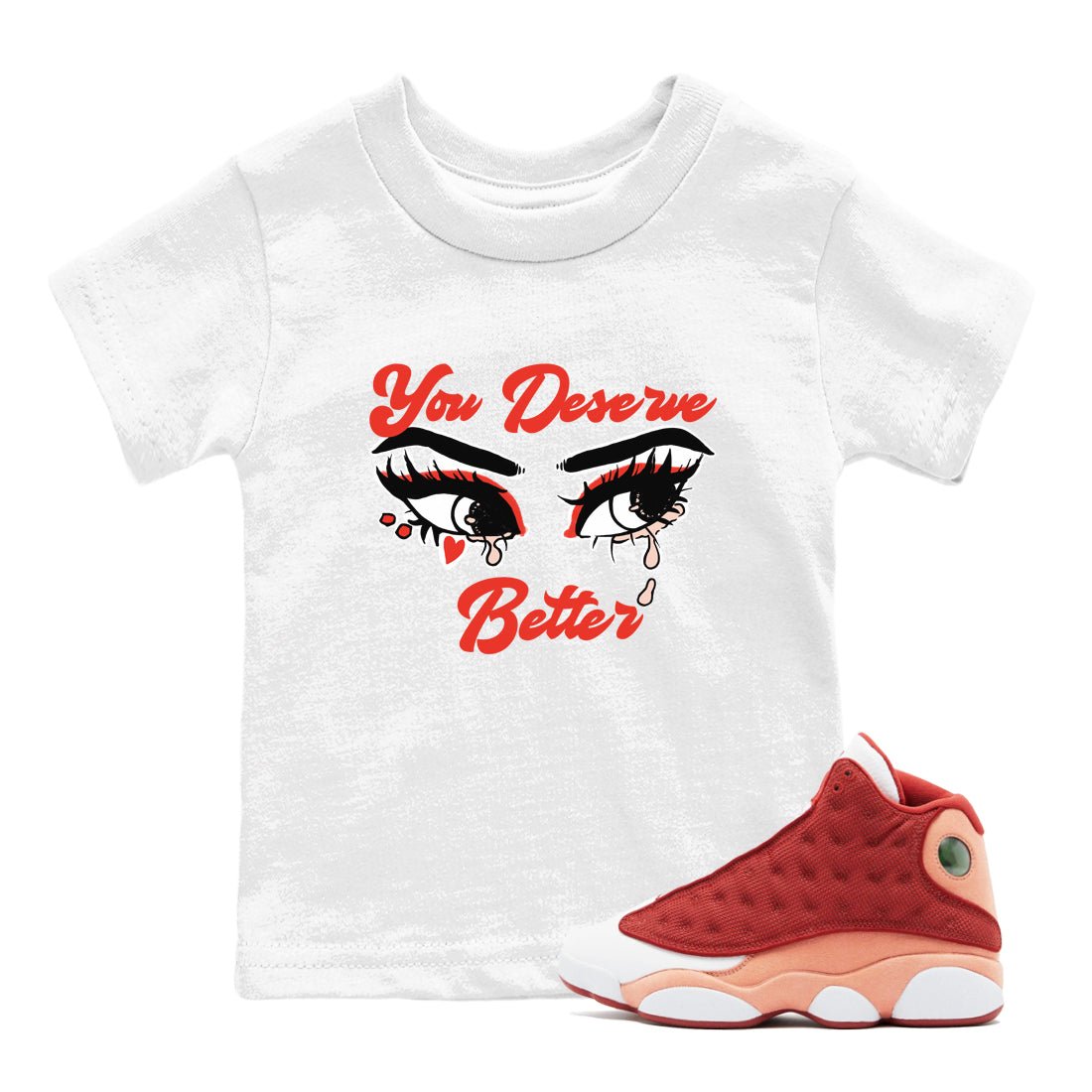 AJ13 Dune Red shirts to match jordans You Deserve Better sneaker match tees Air Jordan 13 Dune Red SNRT Sneaker Tees streetwear brand Baby and Youth White 1 cotton tee