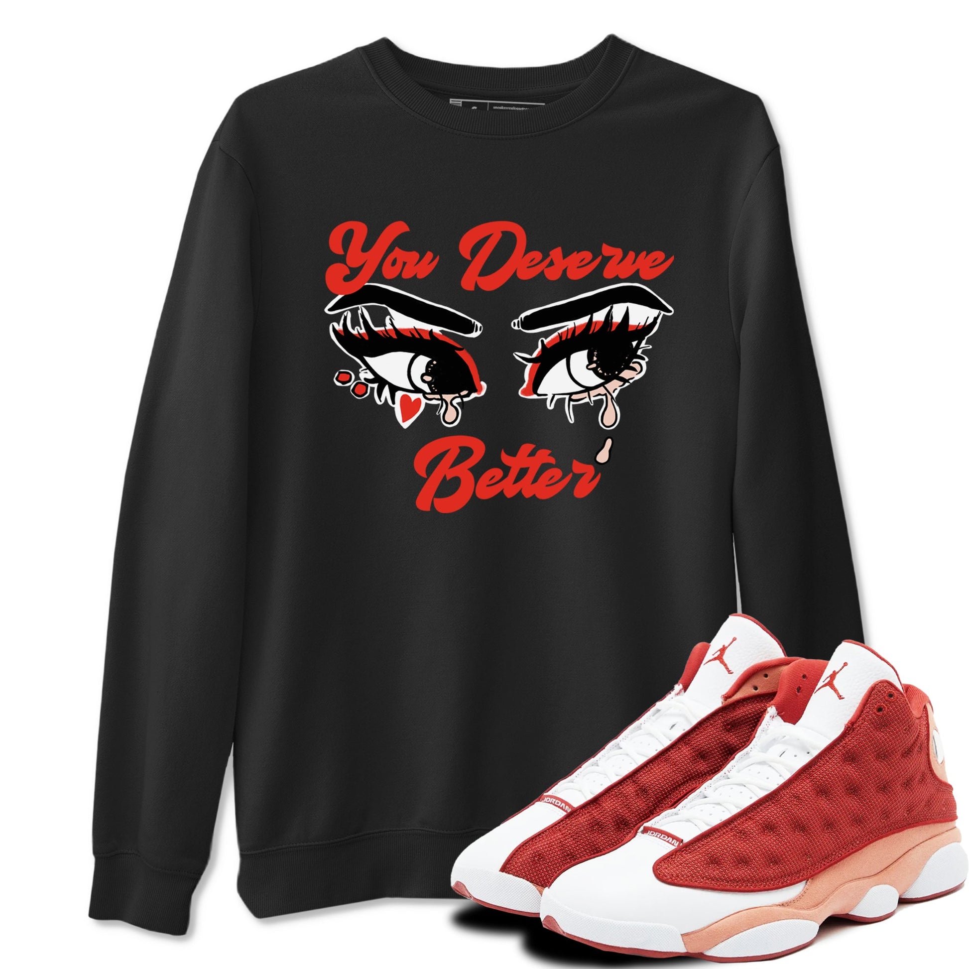 AJ13 Dune Red shirts to match jordans You Deserve Better sneaker match tees Air Jordan 13 Dune Red SNRT Sneaker Tees streetwear brand Black 1 unisex cotton tee