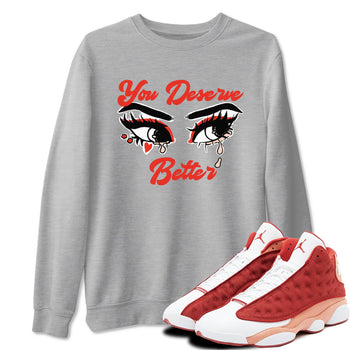 AJ13 Dune Red shirts to match jordans You Deserve Better sneaker match tees Air Jordan 13 Dune Red SNRT Sneaker Tees streetwear brand Heather Grey 1 unisex cotton tee