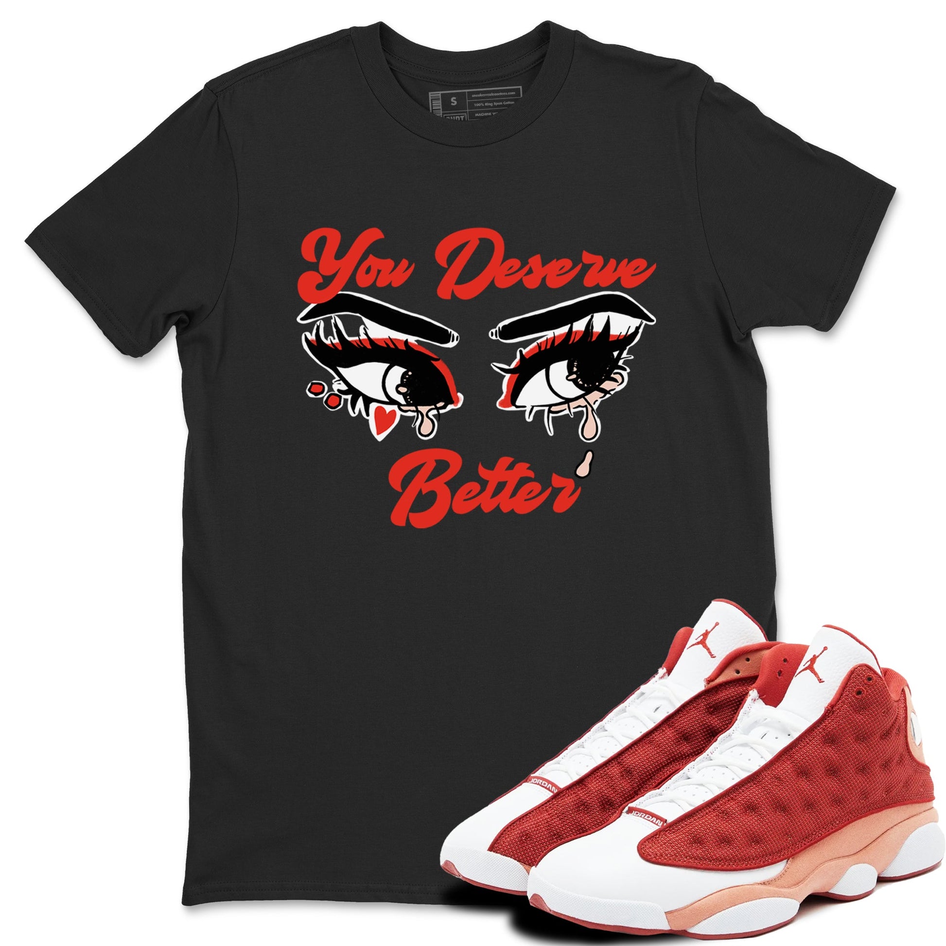AJ13 Dune Red shirts to match jordans You Deserve Better sneaker match tees Air Jordan 13 Dune Red SNRT Sneaker Tees streetwear brand Black 1 unisex cotton tee