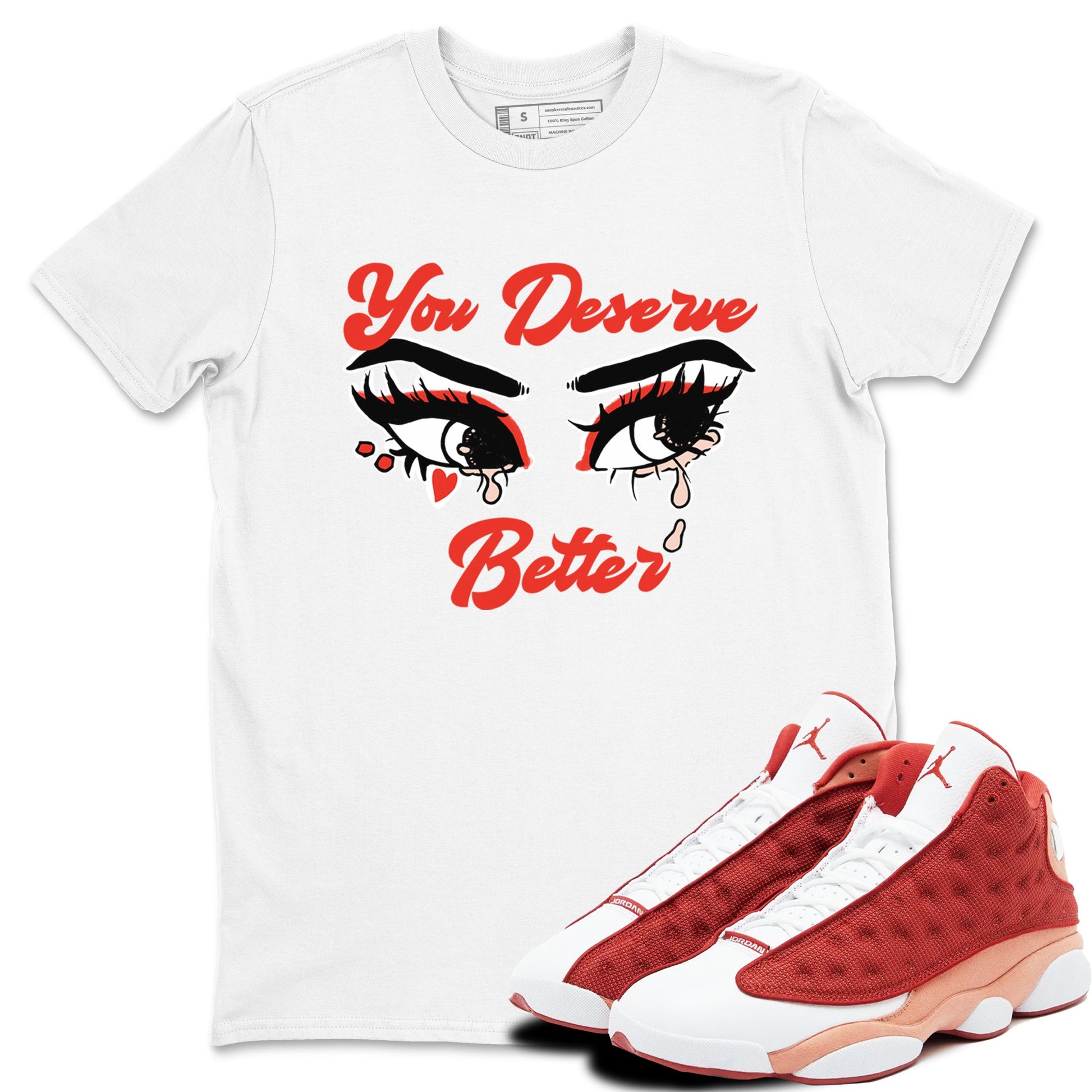 AJ13 Dune Red shirts to match jordans You Deserve Better sneaker match tees Air Jordan 13 Dune Red SNRT Sneaker Tees streetwear brand White 1 unisex cotton tee
